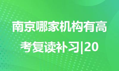南京哪家机构有高考复读补习|2025高考复读学校排名