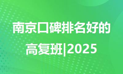 南京口碑排名好的高复班|2025高考复读机构推荐