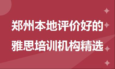 郑州本地评价好的雅思培训机构精选榜单推荐