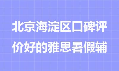 北京海淀区口碑评价好的雅思暑假辅导班排行榜