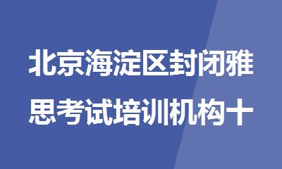 北京海淀区封闭雅思考试培训机构十大排名
