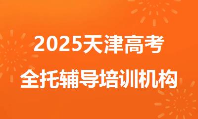 2025天津高考全托辅导培训机构排行榜更新