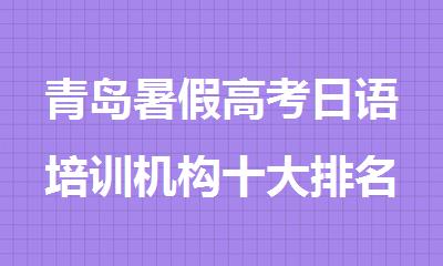青岛暑假高考日语培训机构十大排名新出炉