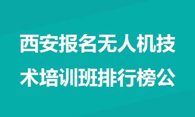 西安报名无人机技术培训班排行榜公布