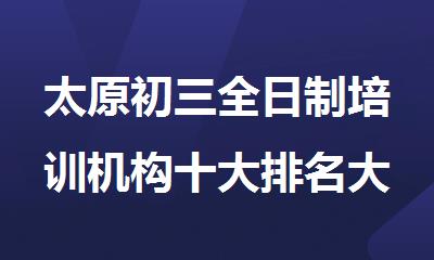 太原初三全日制培训机构十大排名大公开