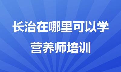 长治在哪里可以学营养师培训