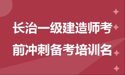 长治一级建造师考前冲刺备考培训名单榜首一览