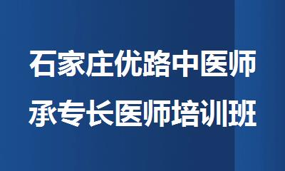 石家庄优路中医师承专长医师培训班在哪