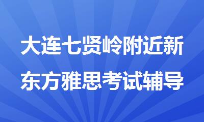 大连七贤岭附近新东方雅思考试辅导中心