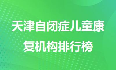 天津自闭症儿童康复机构排行榜