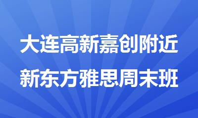 大连高新嘉创附近新东方雅思周末班怎么收费的
