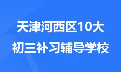天津河西区10大初三补习辅导学校推荐排行汇总一览表