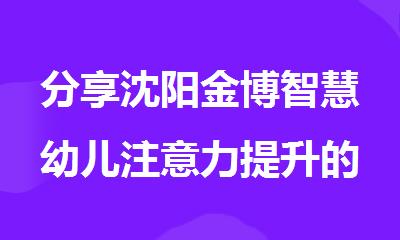 分享沈阳金博智慧幼儿注意力提升的方法