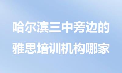 哈尔滨三中旁边的雅思培训机构哪家好