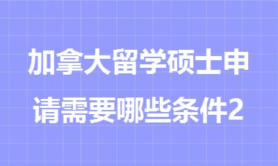 加拿大留学硕士申请需要哪些条件2025年盘点