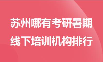 苏州哪有考研暑期线下培训机构排行榜名单榜首一览