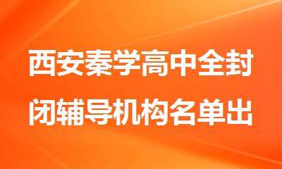 西安秦学高中全封闭辅导机构名单出炉