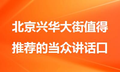 北京兴华大街值得推荐的当众讲话口才培训班名单汇总