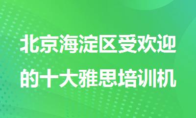 北京海淀区受欢迎的十大雅思培训机构排名