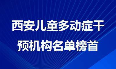 西安儿童多动症干预机构名单榜首