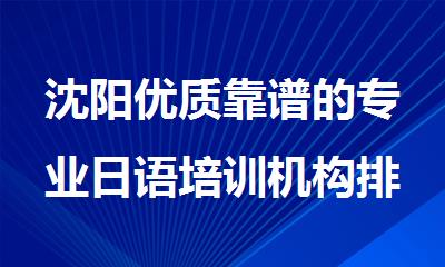 沈阳优质靠谱的专业日语培训机构排名表榜首公布一览