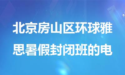 北京房山区环球雅思暑假封闭班的电话是多少