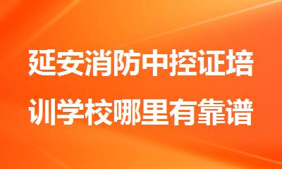 延安消防中控证培训学校哪里有靠谱的