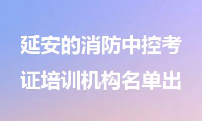 延安的消防中控考证培训机构名单出炉
