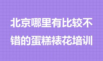 北京哪里有比较不错的蛋糕裱花培训班今日公布