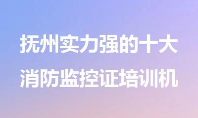 抚州实力强的十大消防监控证培训机构名单榜首一览