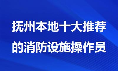 抚州本地十大推荐的消防设施操作员报考培训机构名单榜首一览