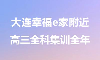 大连幸福e家附近高三全科集训全年冲刺班今日公布一览