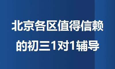 北京各区值得信赖的初三1对1辅导培训机构