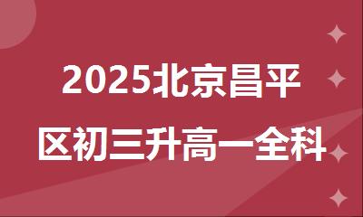 2025北京昌平区初三升高一全科衔接补课机构