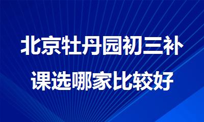 北京牡丹园初三补课选哪家比较好