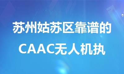 苏州姑苏区靠谱的CAAC无人机执照培训机构名单榜首一览