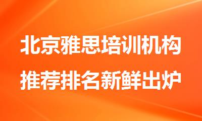 北京雅思培训机构推荐排名新鲜出炉