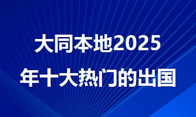 大同本地2025年十大热门的出国留学中介推荐