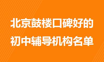 北京鼓楼口碑好的初中辅导机构名单榜首一览