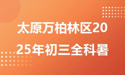 太原万柏林区2025年初三全科暑假补课机构