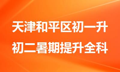 天津和平区初一升初二暑期提升全科辅导机构