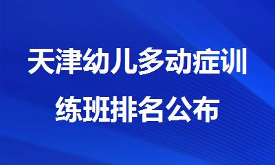 天津幼儿多动症训练班排名公布