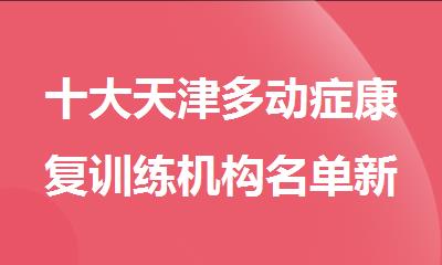 十大天津多动症康复训练机构名单新鲜出炉