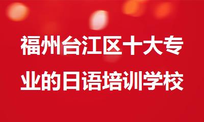 福州台江区十大专业的日语培训学校名单榜首公布