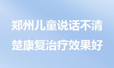 郑州儿童说话不清楚康复治疗效果好的机构精选公布