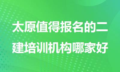 太原值得报名的二建培训机构哪家好