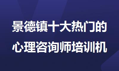景德镇十大热门的心理咨询师培训机构名单公布