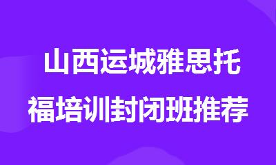  山西运城雅思托福培训封闭班推荐