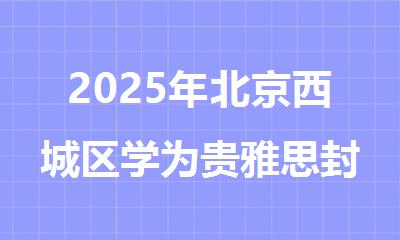 2025年北京西城区学为贵雅思封闭班火热报名中
