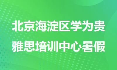 北京海淀区学为贵雅思培训中心暑假封闭班2025